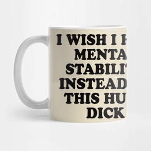 I wish i had mental stability instead of this huge d*ck Mug